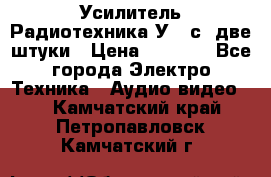 Усилитель Радиотехника-У101с .две штуки › Цена ­ 2 700 - Все города Электро-Техника » Аудио-видео   . Камчатский край,Петропавловск-Камчатский г.